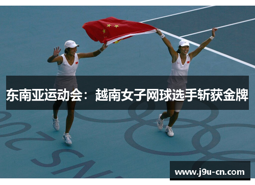 东南亚运动会：越南女子网球选手斩获金牌