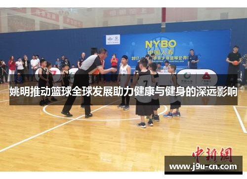 姚明推动篮球全球发展助力健康与健身的深远影响