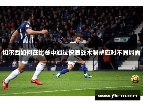 切尔西如何在比赛中通过快速战术调整应对不同局面