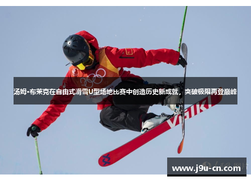 汤姆·布莱克在自由式滑雪U型场地比赛中创造历史新成就，突破极限再登巅峰