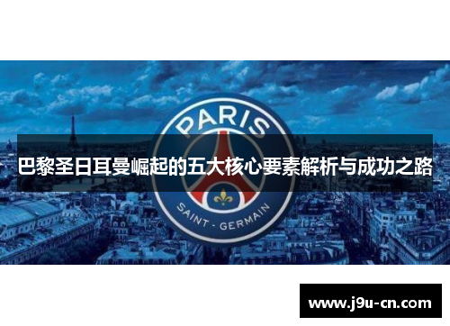 巴黎圣日耳曼崛起的五大核心要素解析与成功之路
