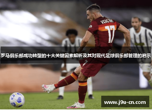 罗马俱乐部成功转型的十大关键因素解析及其对现代足球俱乐部管理的启示