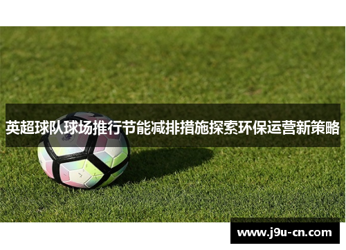 英超球队球场推行节能减排措施探索环保运营新策略