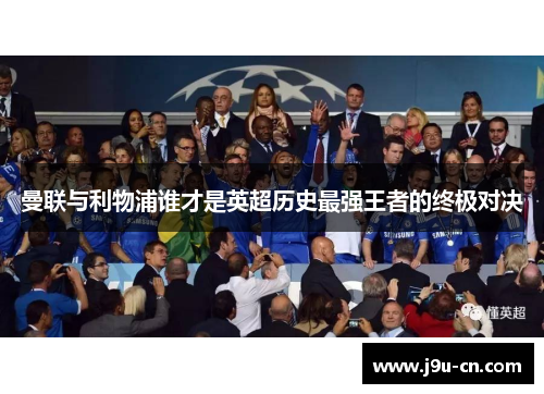 曼联与利物浦谁才是英超历史最强王者的终极对决