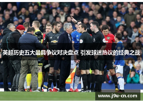 英超历史五大最具争议对决盘点 引发球迷热议的经典之战