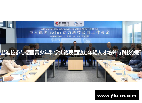 赫迪拉参与德国青少年科学实验项目助力年轻人才培养与科技创新